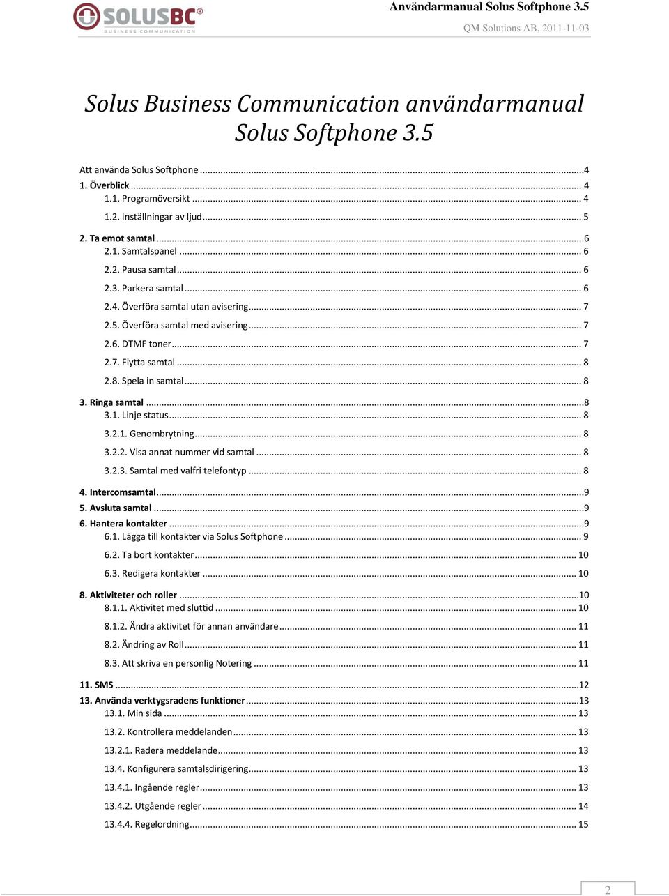 .. 8 3. Ringa samtal...8 3.1. Linje status... 8 3.2.1. Genombrytning... 8 3.2.2. Visa annat nummer vid samtal... 8 3.2.3. Samtal med valfri telefontyp... 8 4. Intercomsamtal...9 5. Avsluta samtal...9 6.