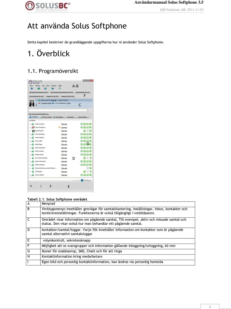 Funktionerna är också tillgängligt i webbläsaren. Området visar information om pågående samtal, Till exempel, aktiv och missade samtal och status.