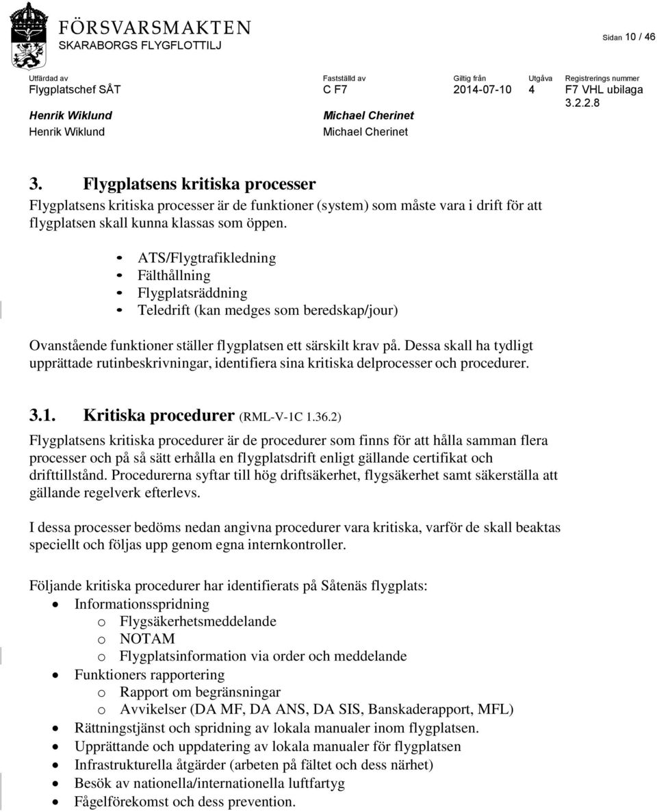 Dessa skall ha tydligt upprättade rutinbeskrivningar, identifiera sina kritiska delprocesser och procedurer. 3.1. Kritiska procedurer (RML-V-1C 1.36.