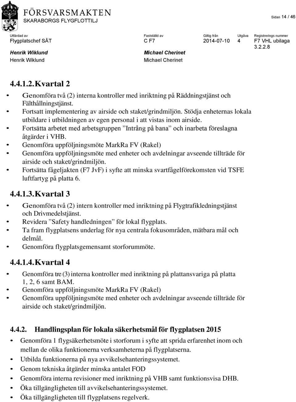 Genomföra uppföljningsmöte MarkRa FV (Rakel) Genomföra uppföljningsmöte med enheter och avdelningar avseende tillträde för airside och staket/grindmiljön.