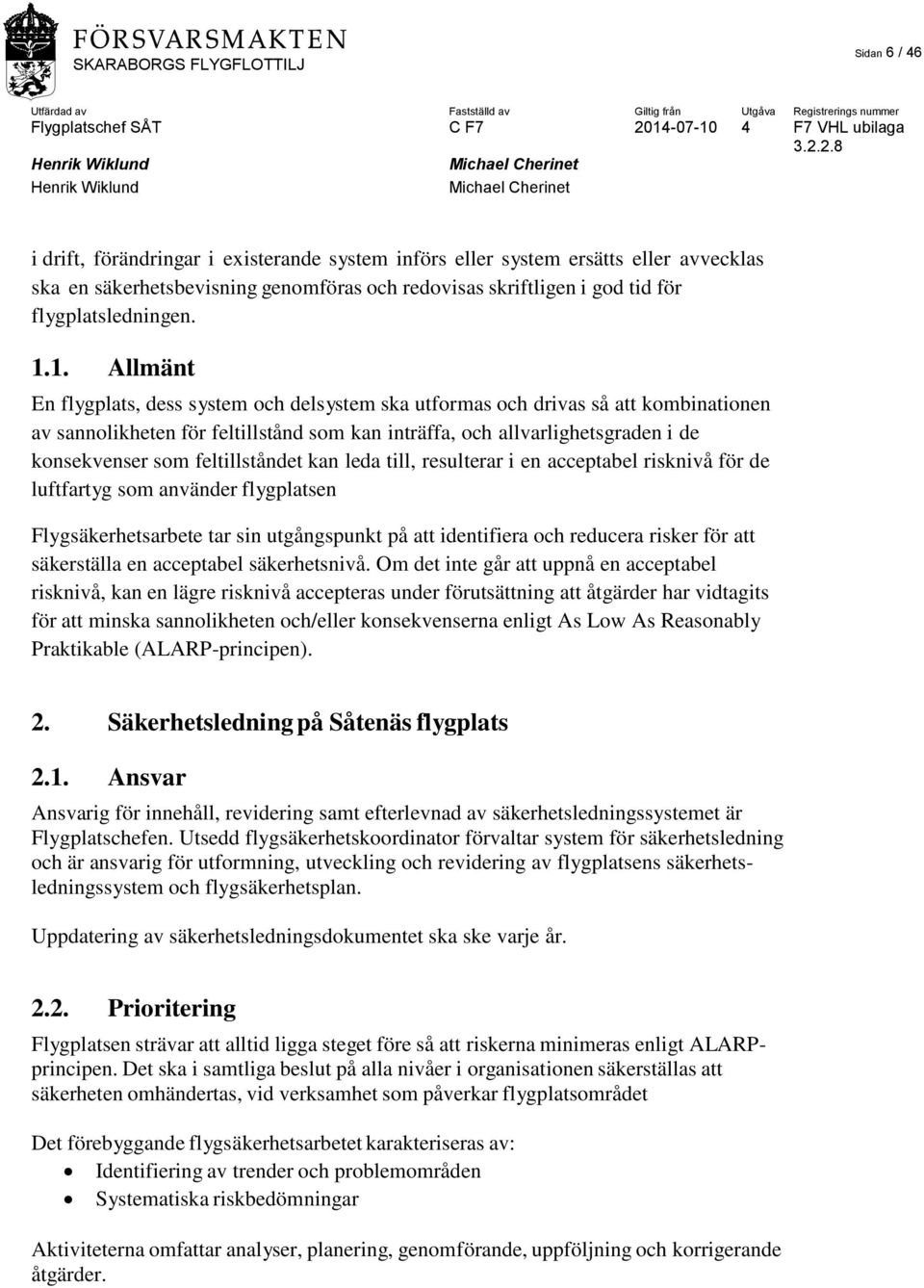 feltillståndet kan leda till, resulterar i en acceptabel risknivå för de luftfartyg som använder flygplatsen Flygsäkerhetsarbete tar sin utgångspunkt på att identifiera och reducera risker för att