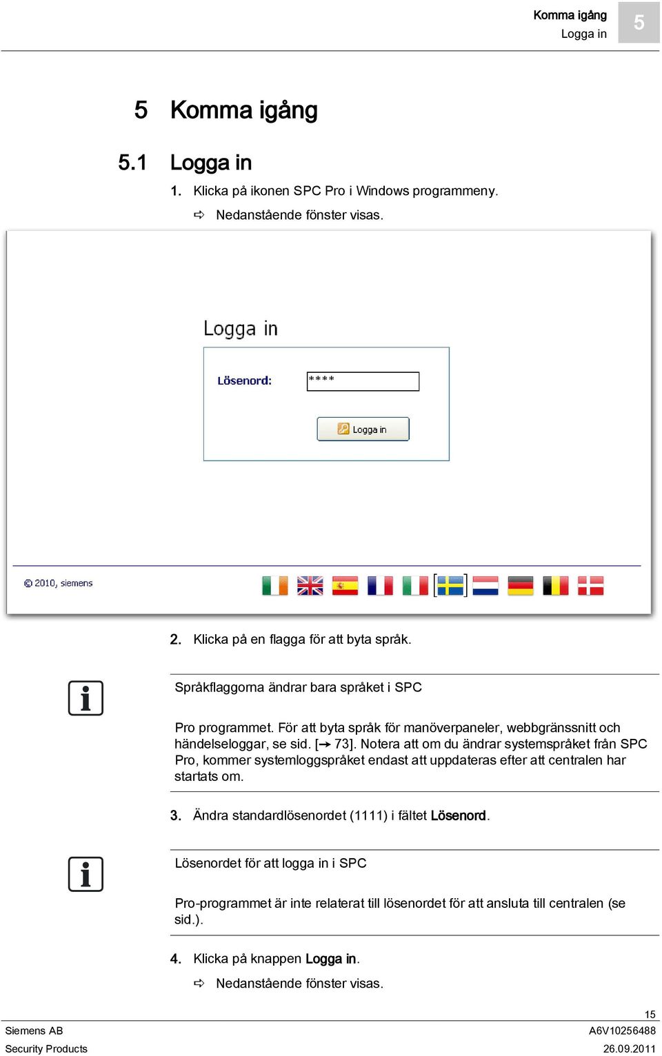 Notera att om du ändrar systemspråket från SPC Pro, kommer systemloggspråket endast att uppdateras efter att centralen har startats om. 3.