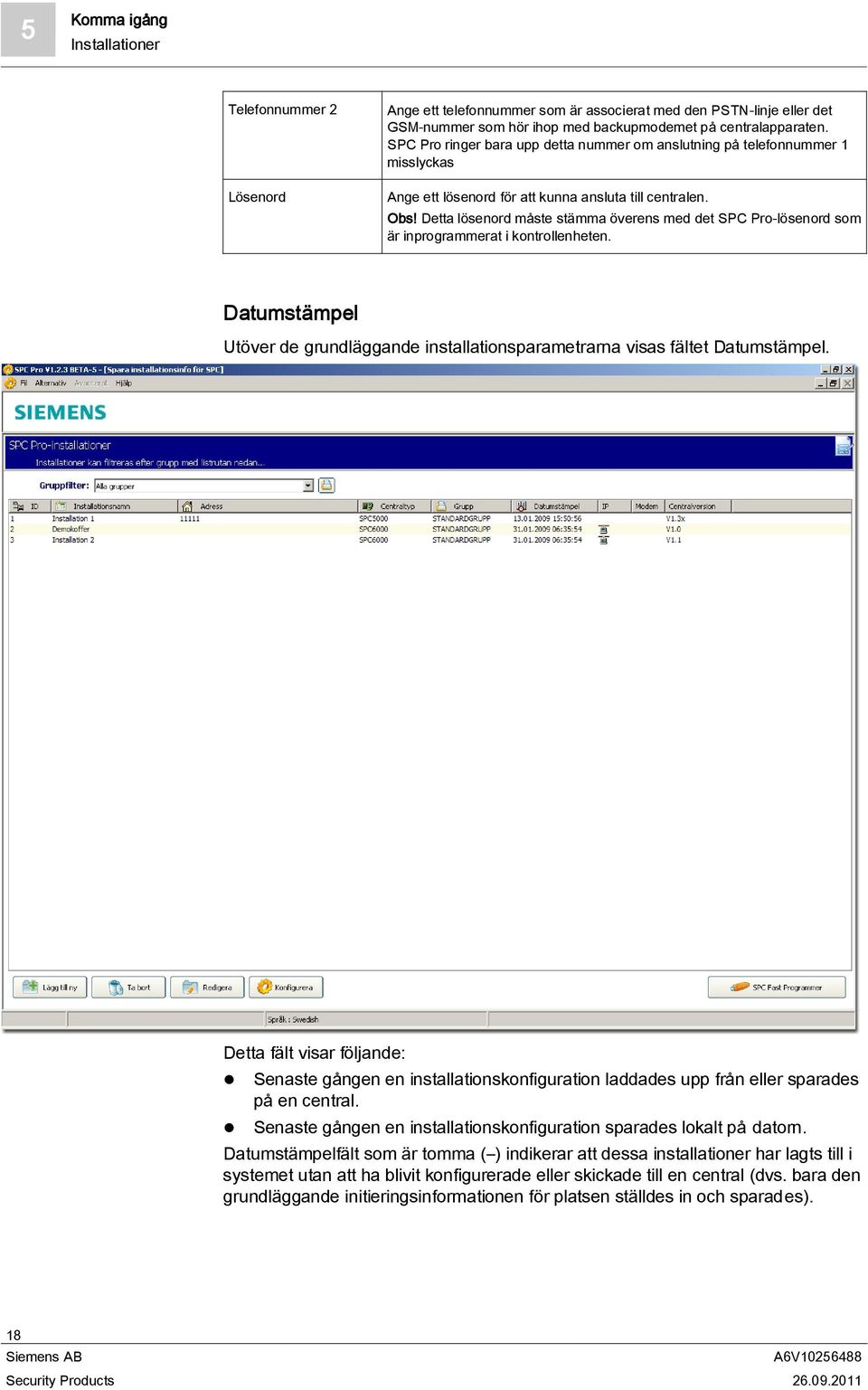 Detta lösenord måste stämma överens med det SPC Pro-lösenord som är inprogrammerat i kontrollenheten. Datumstämpel Utöver de grundläggande installationsparametrarna visas fältet Datumstämpel.