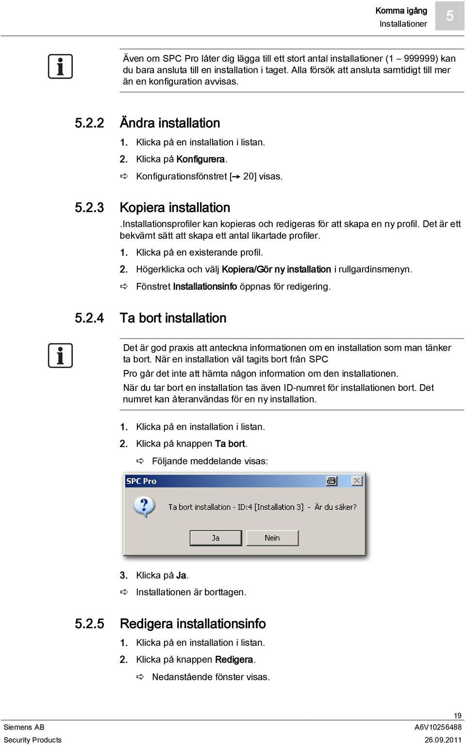 installationsprofiler kan kopieras och redigeras för att skapa en ny profil. Det är ett bekvämt sätt att skapa ett antal likartade profiler. 1. Klicka på en existerande profil. 2.