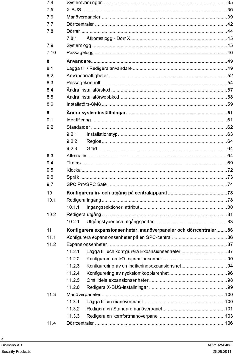 .. 59 9 Ändra systeminställningar... 61 9.1 Identifiering... 61 9.2 Standarder... 62 9.2.1 Installationstyp... 63 9.2.2 Region... 64 9.2.3 Grad... 64 9.3 Alternativ... 64 9.4 Timers... 69 9.5 Klocka.