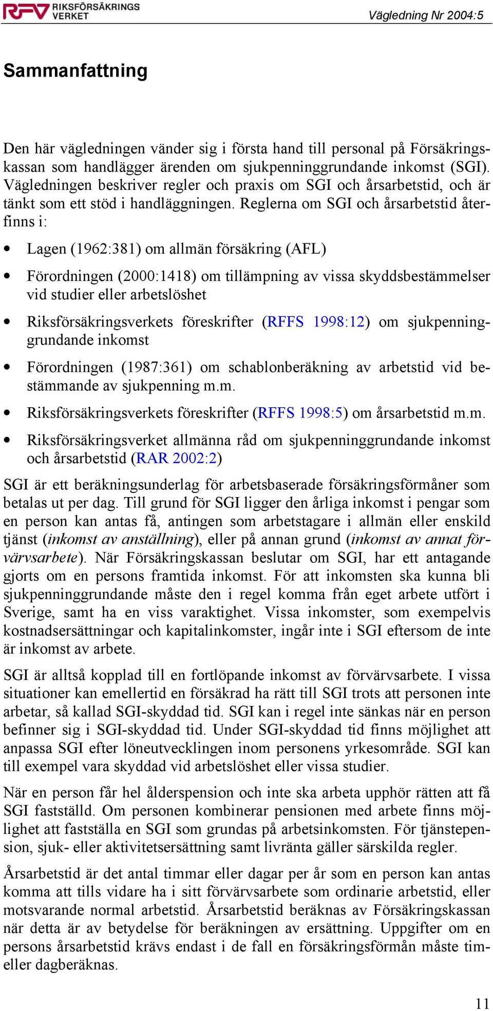 Reglerna om SGI och årsarbetstid återfinns i: Lagen (1962:381) om allmän försäkring (AFL) Förordningen (2000:1418) om tillämpning av vissa skyddsbestämmelser vid studier eller arbetslöshet