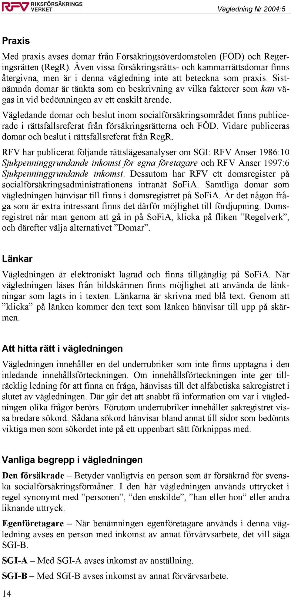 Sistnämnda domar är tänkta som en beskrivning av vilka faktorer som kan vägas in vid bedömningen av ett enskilt ärende.