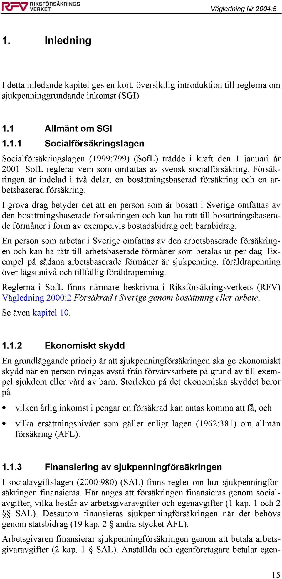 I grova drag betyder det att en person som är bosatt i Sverige omfattas av den bosättningsbaserade försäkringen och kan ha rätt till bosättningsbaserade förmåner i form av exempelvis bostadsbidrag