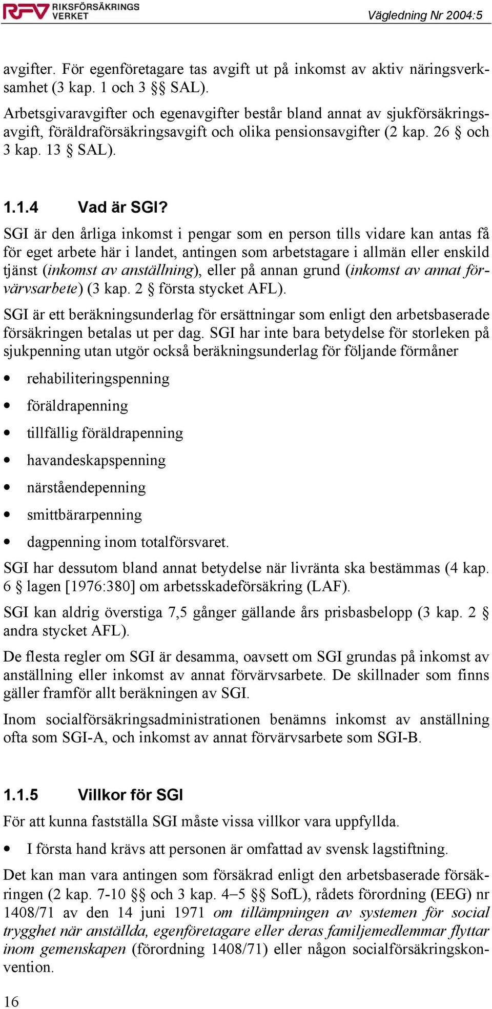 SGI är den årliga inkomst i pengar som en person tills vidare kan antas få för eget arbete här i landet, antingen som arbetstagare i allmän eller enskild tjänst (inkomst av anställning), eller på