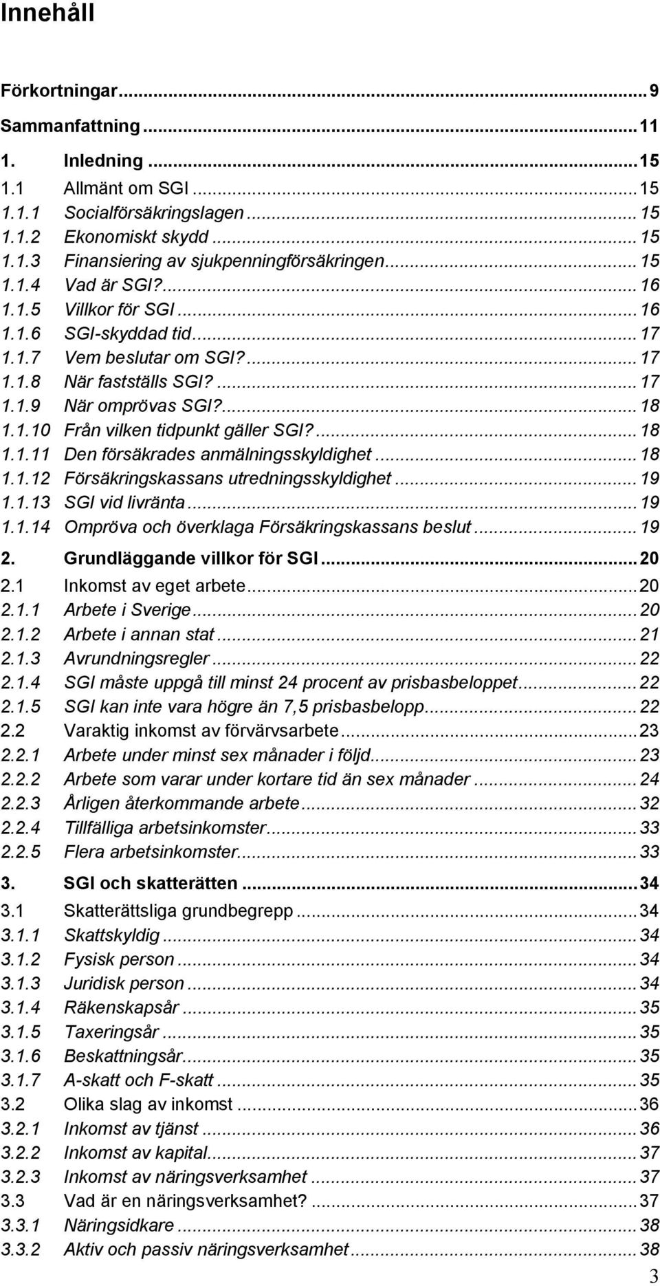 ...18 1.1.11 Den försäkrades anmälningsskyldighet...18 1.1.12 Försäkringskassans utredningsskyldighet...19 1.1.13 SGI vid livränta...19 1.1.14 Ompröva och överklaga Försäkringskassans beslut...19 2.