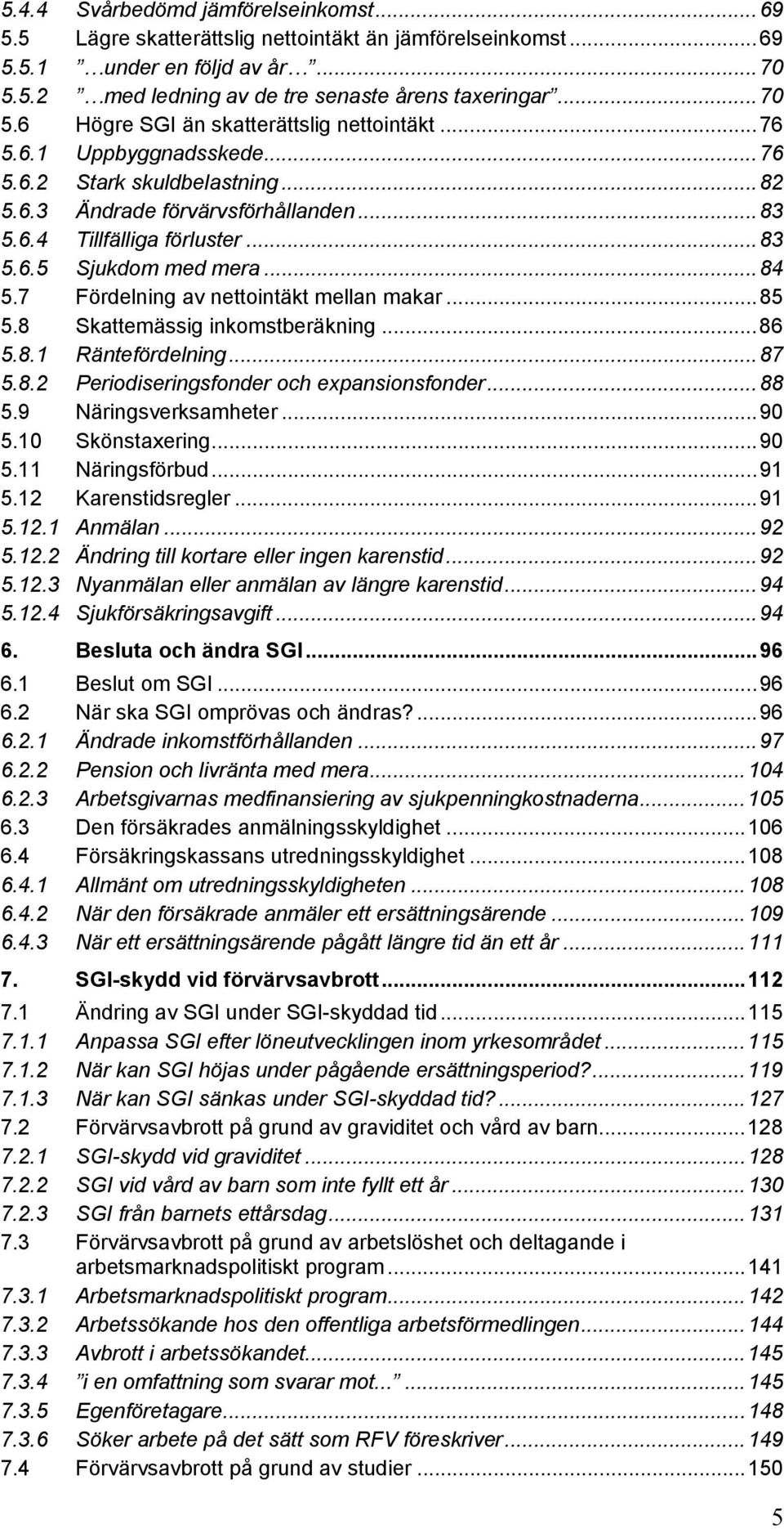 7 Fördelning av nettointäkt mellan makar...85 5.8 Skattemässig inkomstberäkning...86 5.8.1 Räntefördelning...87 5.8.2 Periodiseringsfonder och expansionsfonder...88 5.9 Näringsverksamheter...90 5.