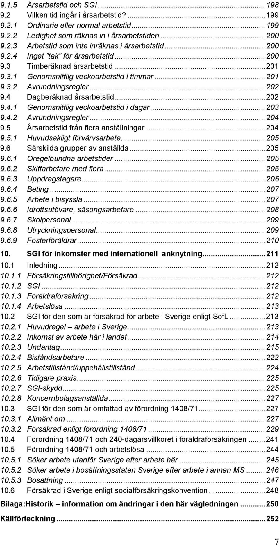 ..203 9.4.2 Avrundningsregler...204 9.5 Årsarbetstid från flera anställningar...204 9.5.1 Huvudsakligt förvärvsarbete...205 9.6 Särskilda grupper av anställda...205 9.6.1 Oregelbundna arbetstider.