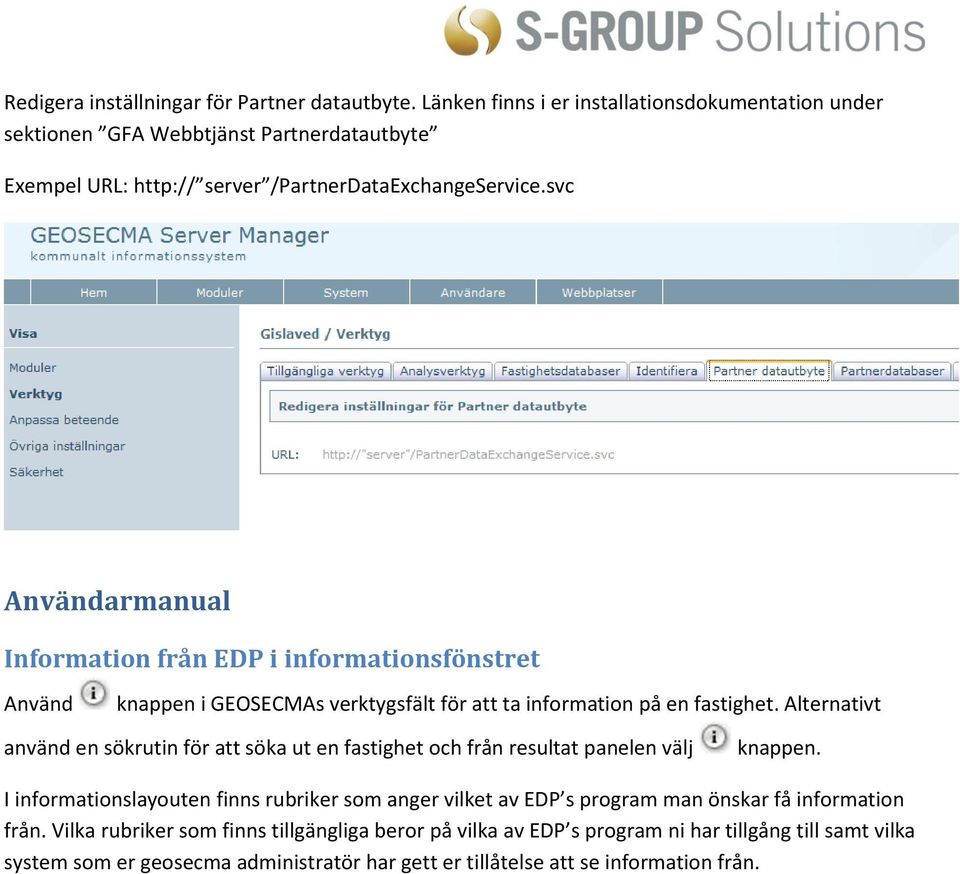 svc Användarmanual Information från EDP i informationsfönstret Använd knappen i GEOSECMAs verktygsfält för att ta information på en fastighet.