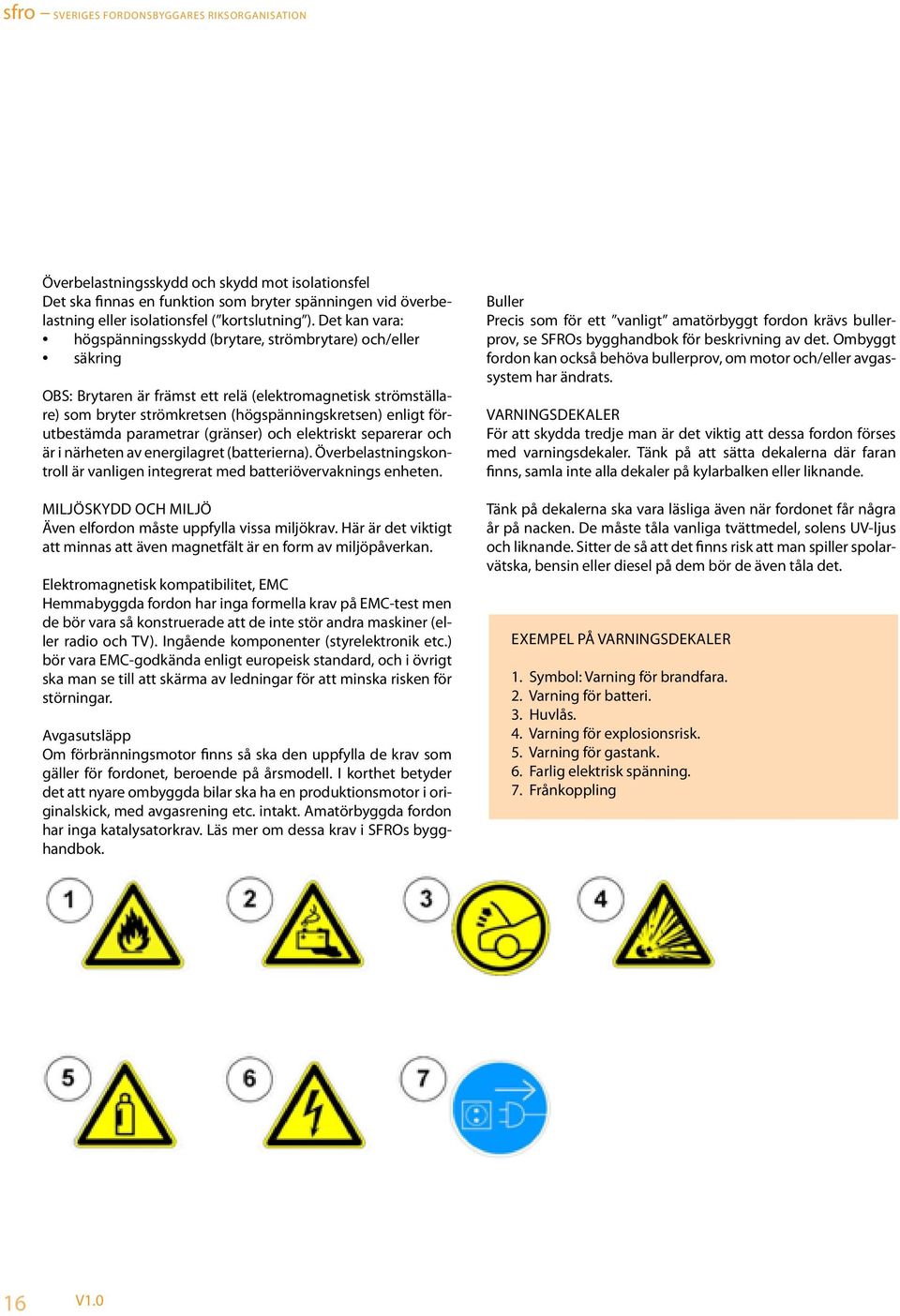 förutbestämda parametrar (gränser) och elektriskt separerar och är i närheten av energilagret (batterierna). Överbelastningskontroll är vanligen integrerat med batteriövervaknings enheten.