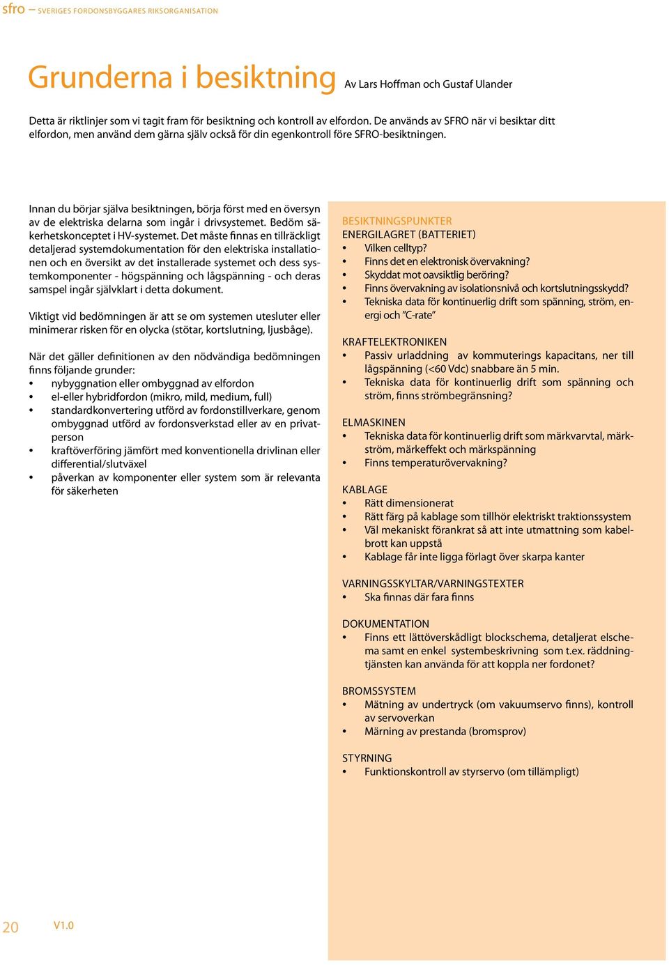 Innan du börjar själva besiktningen, börja först med en översyn av de elektriska delarna som ingår i drivsystemet. Bedöm säkerhetskonceptet i HV-systemet.