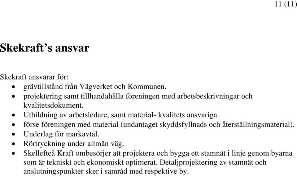 Utbildning av arbetsledare, samt material- kvalitets ansvariga. förse föreningen med material (undantaget skyddsfyllnads och återställningsmaterial).