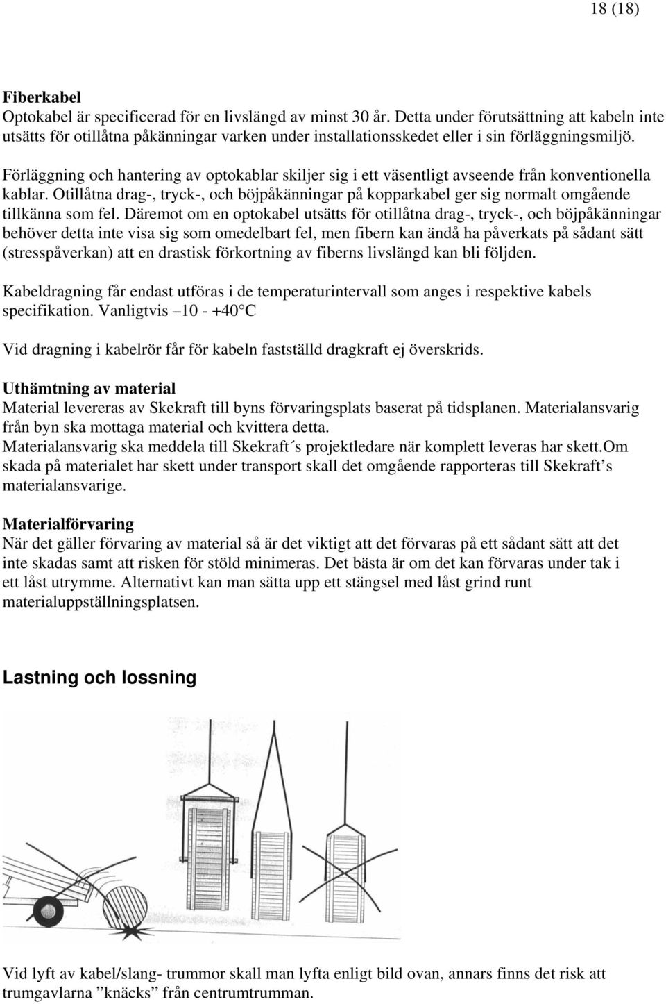 Förläggning och hantering av optokablar skiljer sig i ett väsentligt avseende från konventionella kablar.