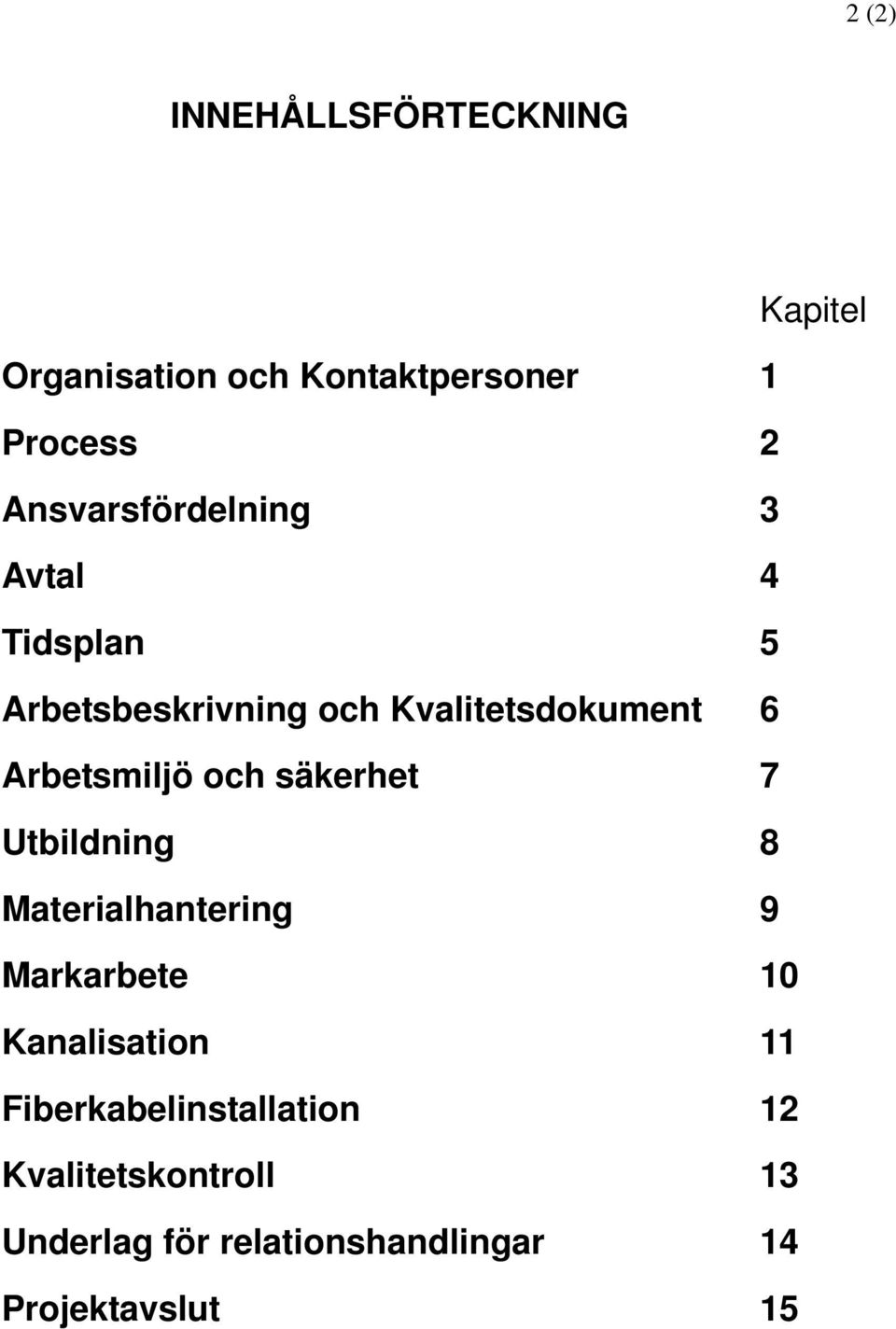 Arbetsmiljö och säkerhet 7 Utbildning 8 Materialhantering 9 Markarbete 10 Kanalisation