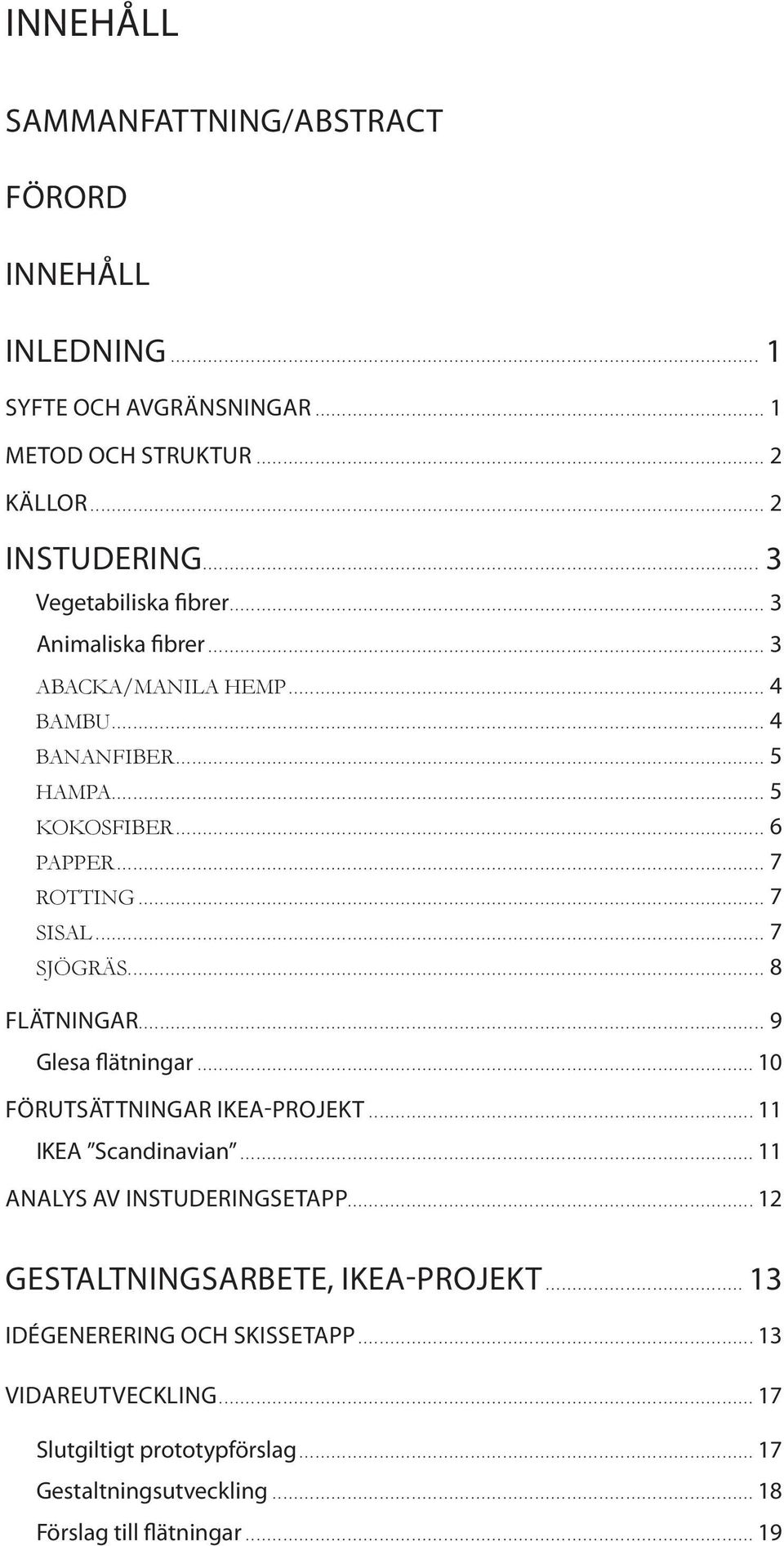 .. 7 Sjögräs... 8 flätningar... 9 Glesa flätningar...10 förutsättningar ikea-projekt... 11 IKEA Scandinavian... 11 analys av instuderingsetapp.