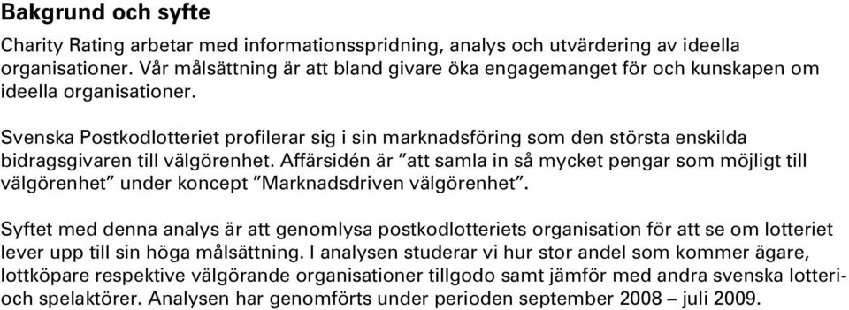 Svenska Postkodlotteriet profilerar sig i sin marknadsföring som den största enskilda bidragsgivaren till välgörenhet.