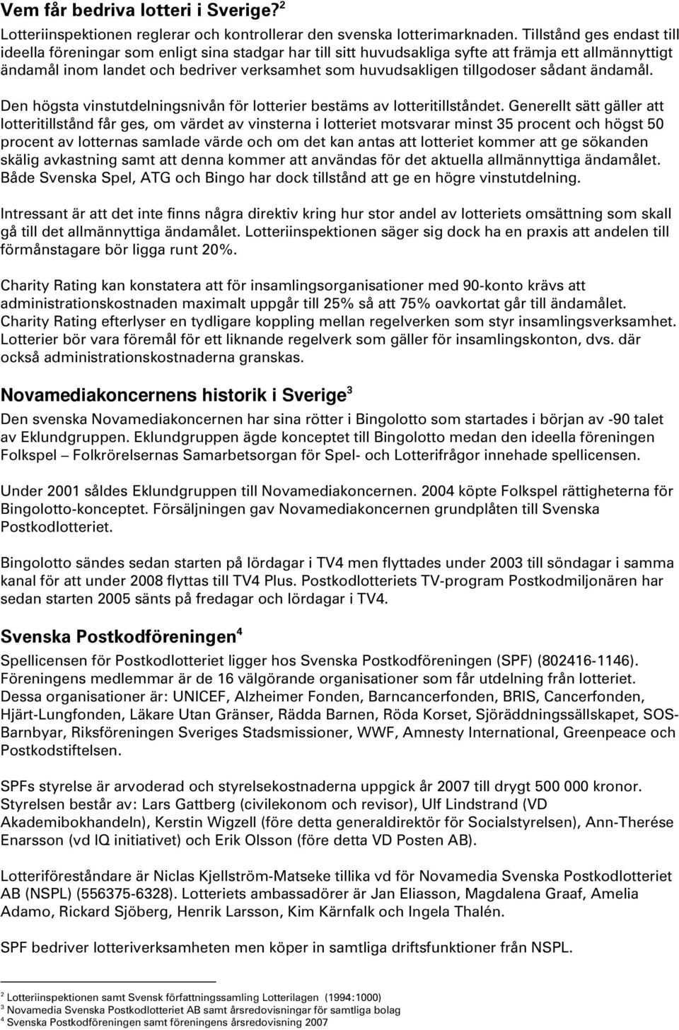 tillgodoser sådant ändamål. Den högsta vinstutdelningsnivån för lotterier bestäms av lotteritillståndet.