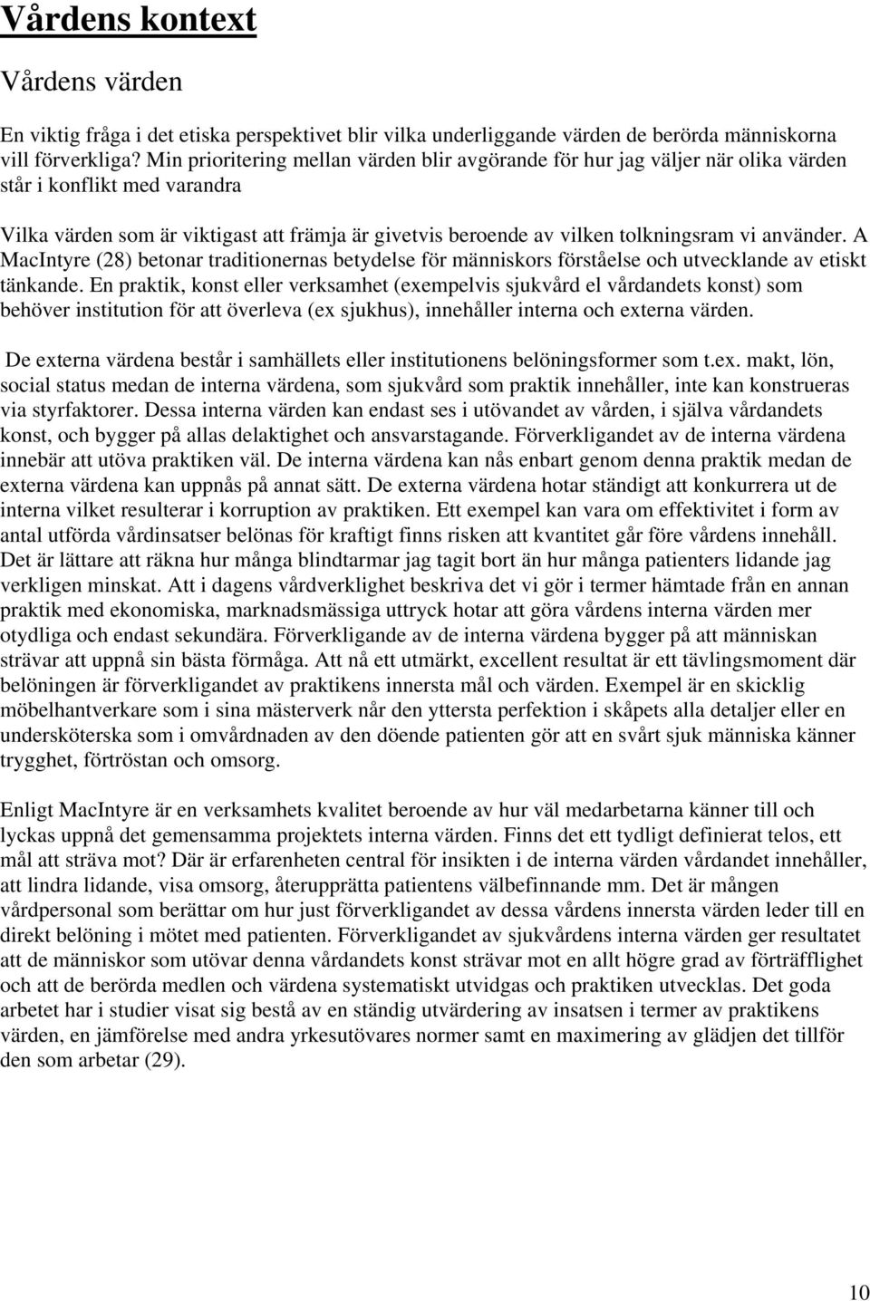 använder. A MacIntyre (28) betonar traditionernas betydelse för människors förståelse och utvecklande av etiskt tänkande.