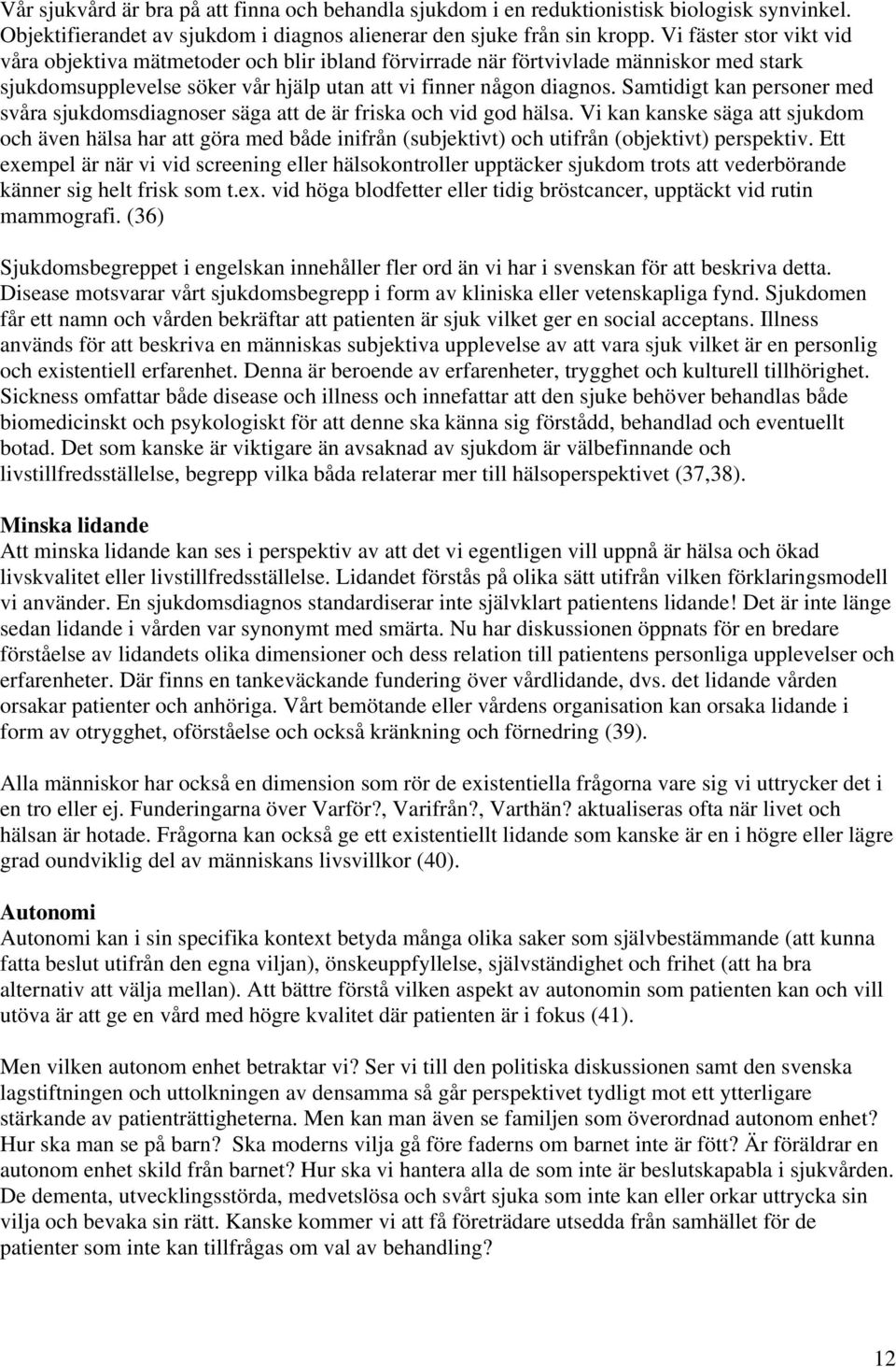 Samtidigt kan personer med svåra sjukdomsdiagnoser säga att de är friska och vid god hälsa.