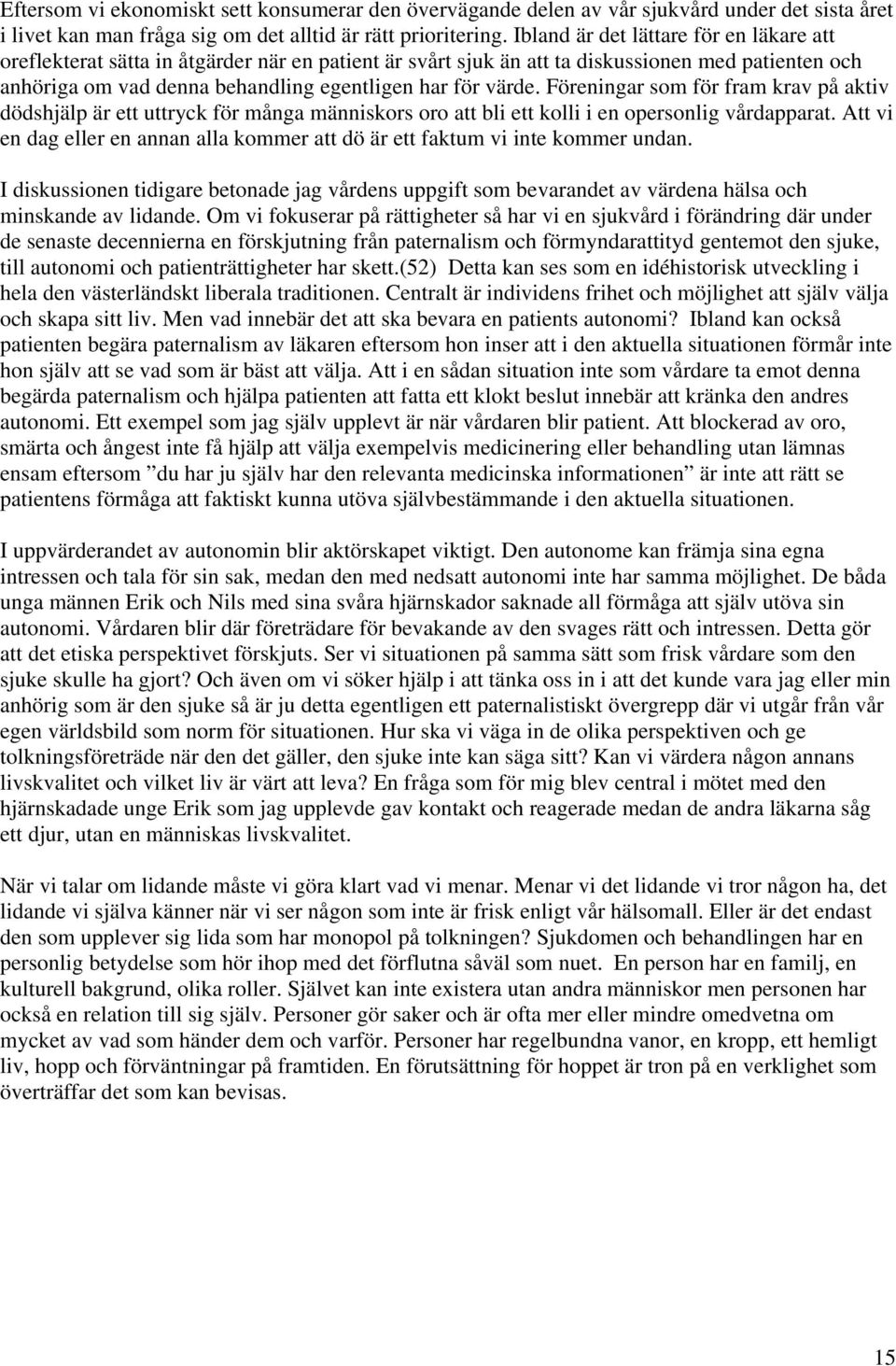 Föreningar som för fram krav på aktiv dödshjälp är ett uttryck för många människors oro att bli ett kolli i en opersonlig vårdapparat.