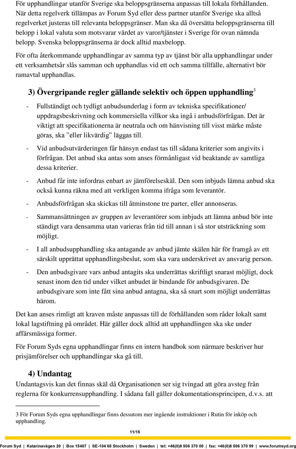 Man ska då översätta beloppsgränserna till belopp i lokal valuta som motsvarar värdet av varor/tjänster i Sverige för ovan nämnda belopp. Svenska beloppsgränserna är dock alltid maxbelopp.