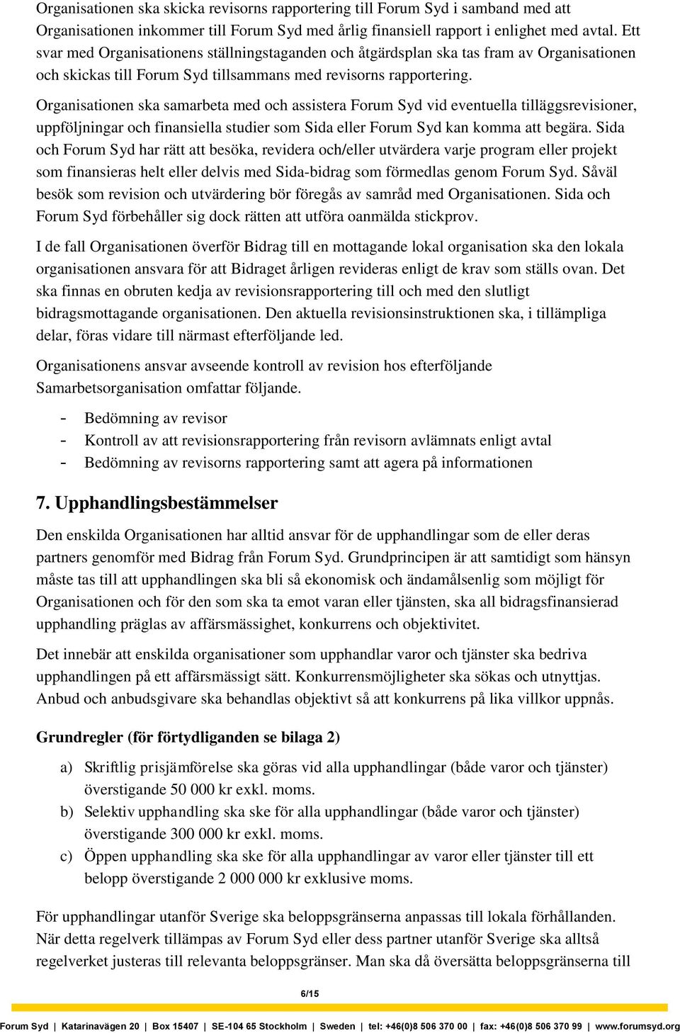 Organisationen ska samarbeta med och assistera Forum Syd vid eventuella tilläggsrevisioner, uppföljningar och finansiella studier som Sida eller Forum Syd kan komma att begära.