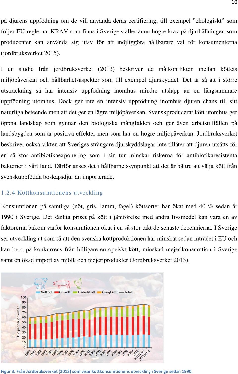 I en studie från jordbruksverket (2013) beskriver de målkonflikten mellan köttets miljöpåverkan och hållbarhetsaspekter som till exempel djurskyddet.