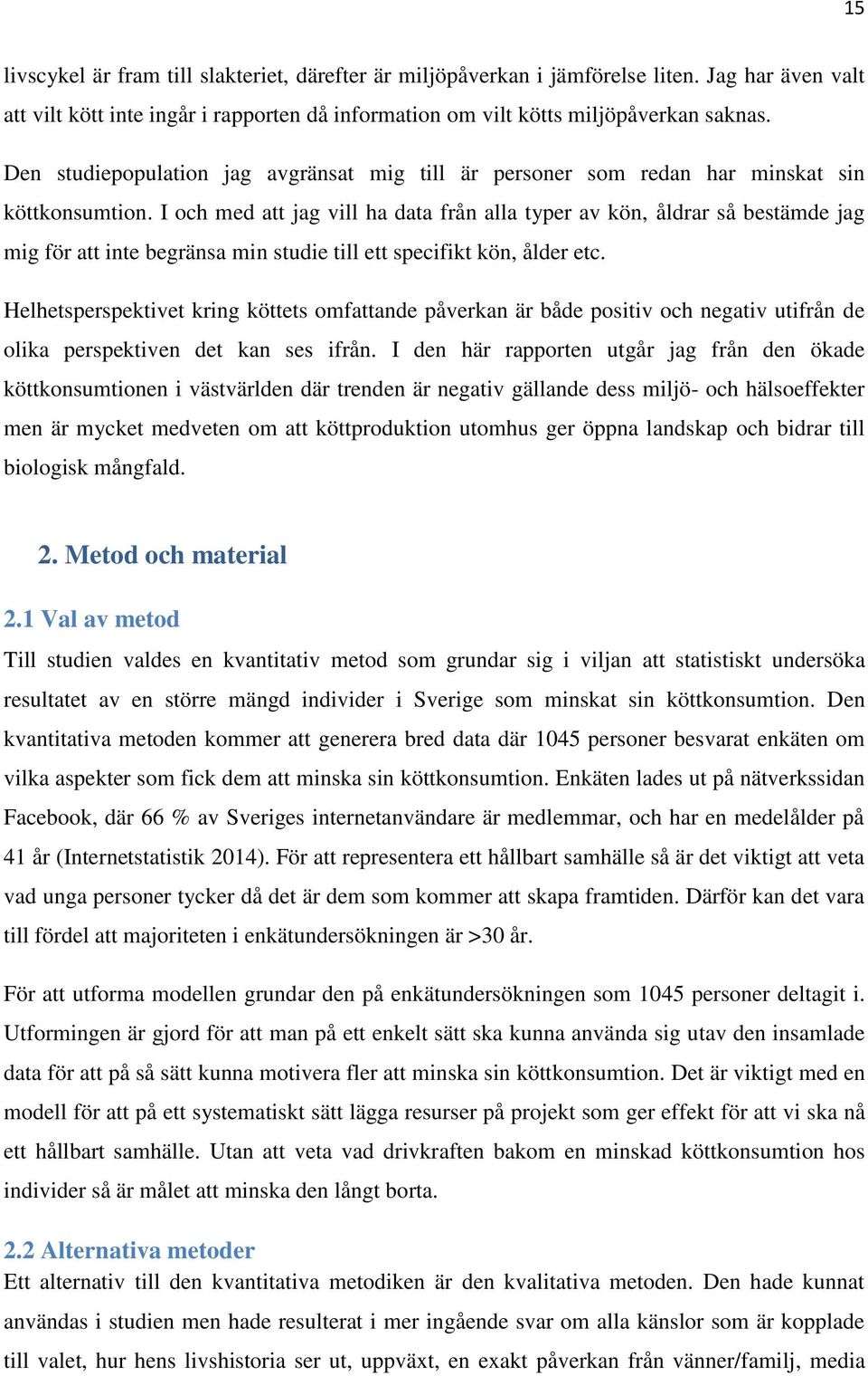 I och med att jag vill ha data från alla typer av kön, åldrar så bestämde jag mig för att inte begränsa min studie till ett specifikt kön, ålder etc.