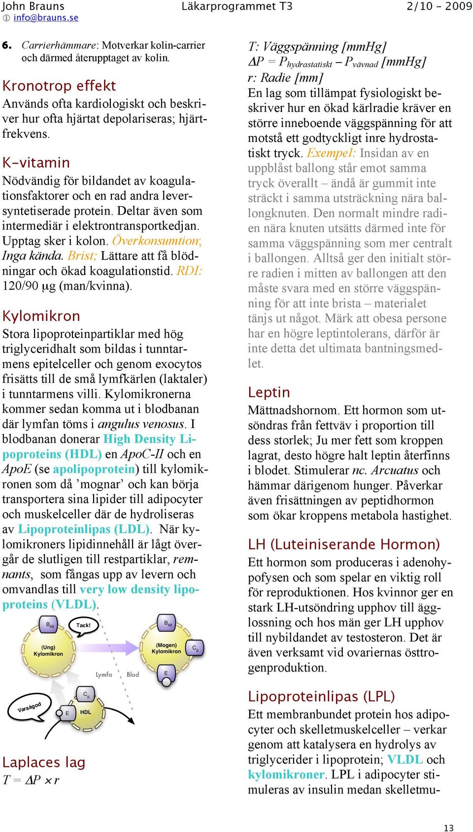 Överkonsumtion; Inga kända. Brist; Lättare att få blödningar och ökad koagulationstid. RDI: 120/90 μg (man/kvinna).