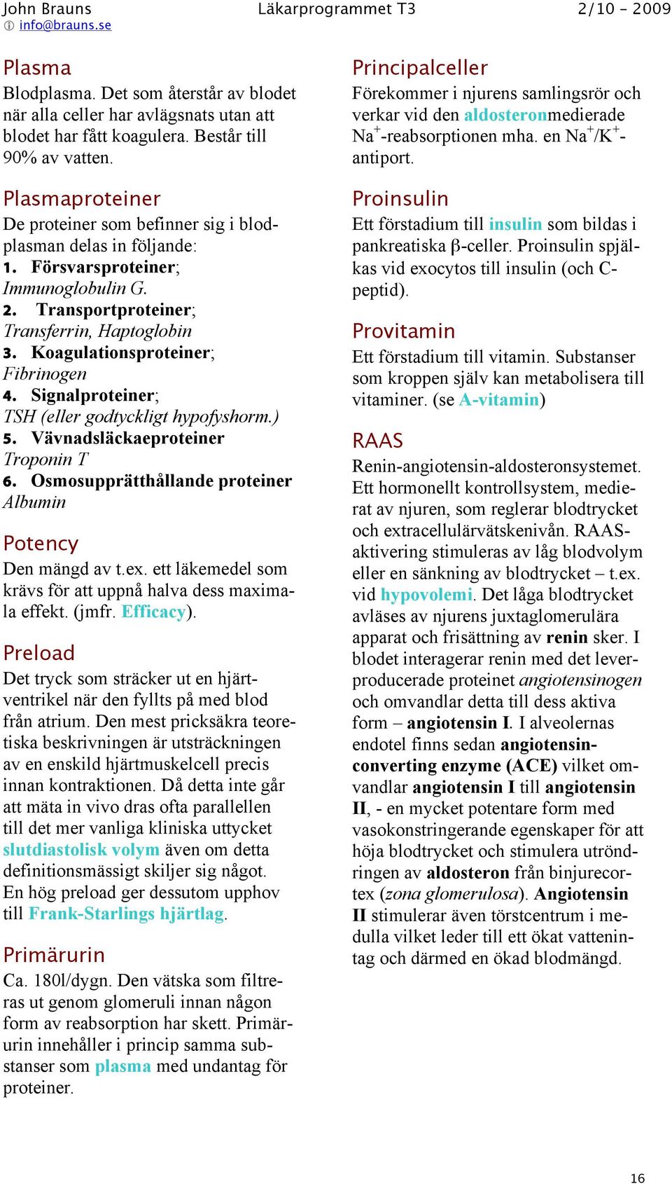 Koagulationsproteiner; Fibrinogen 4. Signalproteiner; TSH (eller godtyckligt hypofyshorm.) 5. Vävnadsläckaeproteiner Troponin T 6. Osmosupprätthållande proteiner Albumin Potency Den mängd av t.ex.