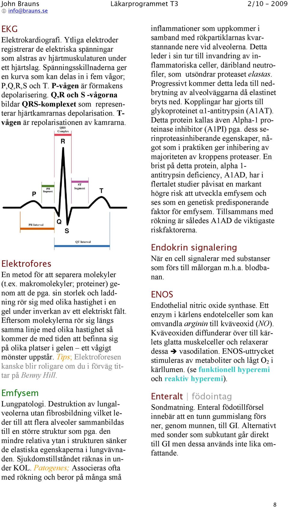 Q,R och S -vågorna bildar QRS-komplexet som representerar hjärtkamrarnas depolarisation. T- vågen är repolarisationen av kamrarna. Elektrofores En metod för att separera molekyler (t.ex. makromolekyler; proteiner) genom att de pga.