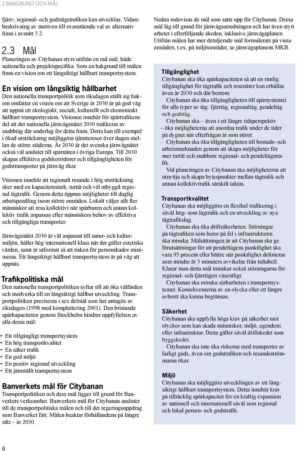 En vision om långsiktig hållbarhet Den nationella transportpolitik som riksdagen ställt sig bakom omfattar en vision om att Sverige år 2030 är på god väg att uppnå ett ekologiskt, socialt, kulturellt