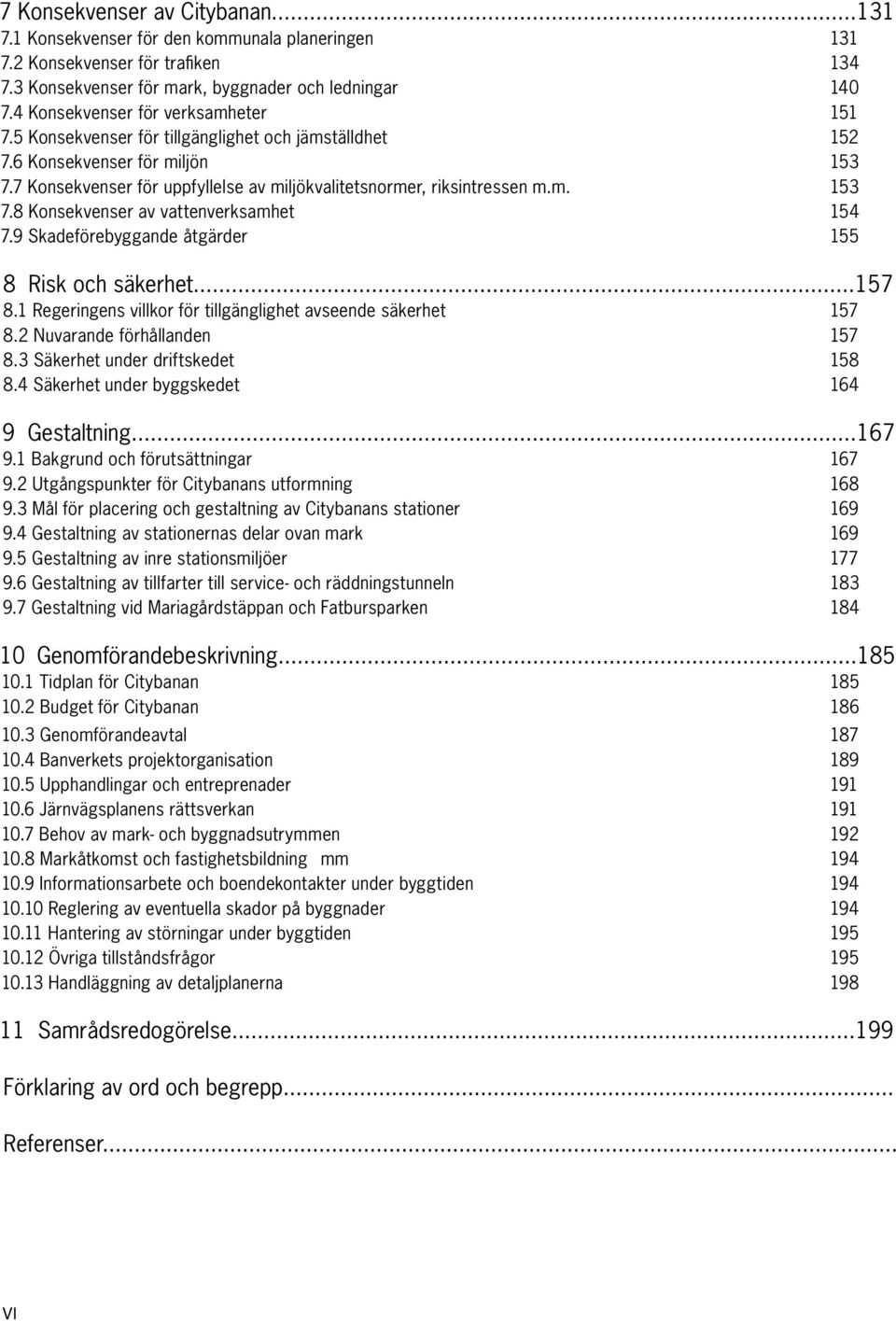 m. 153 7.8 Konsekvenser av vattenverksamhet 154 7.9 Skadeförebyggande åtgärder 155 8 Risk och säkerhet...157 8.1 Regeringens villkor för tillgänglighet avseende säkerhet 157 8.