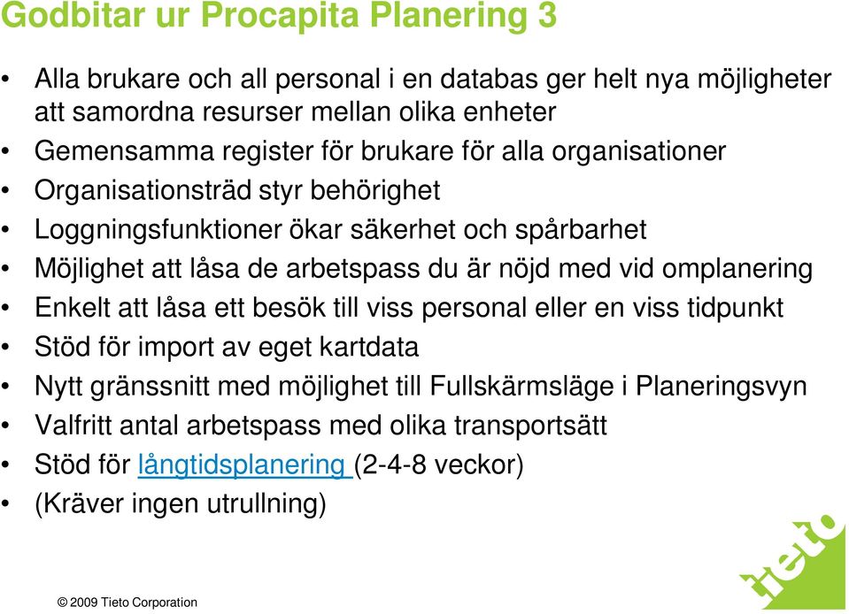 arbetspass du är nöjd med vid omplanering Enkelt att låsa ett besök till viss personal eller en viss tidpunkt Stöd för import av eget kartdata Nytt