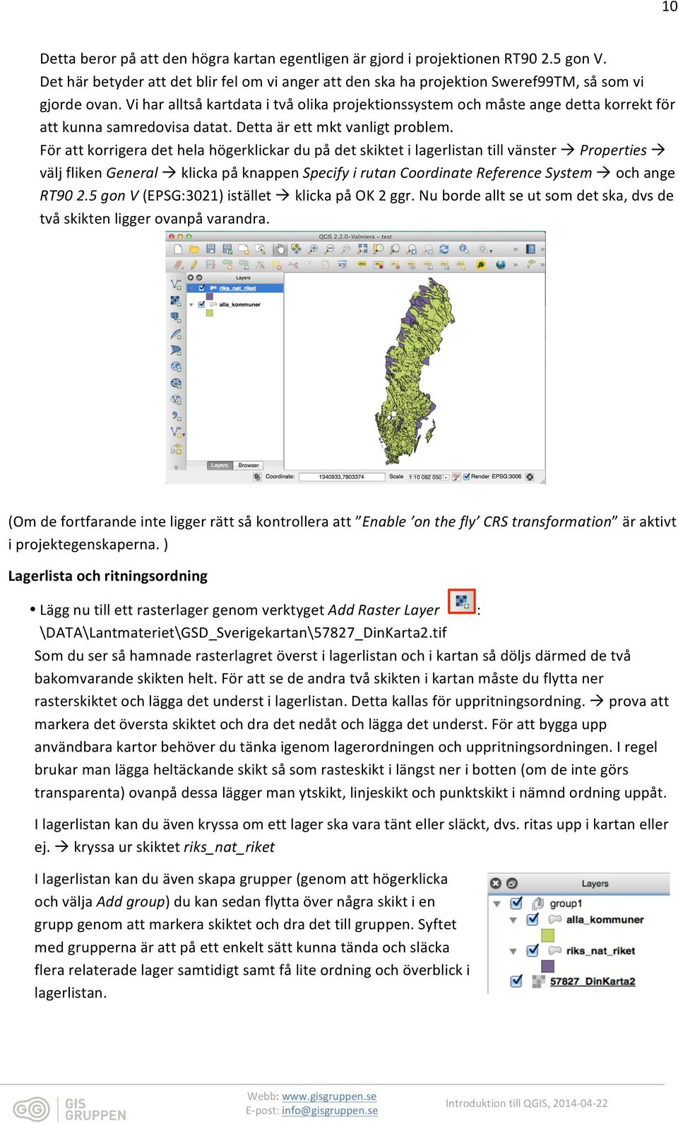 För att korrigera det hela högerklickar du på det skiktet i lagerlistan till vänster à Properties à välj fliken General à klicka på knappen Specify i rutan Coordinate Reference System à och ange RT90