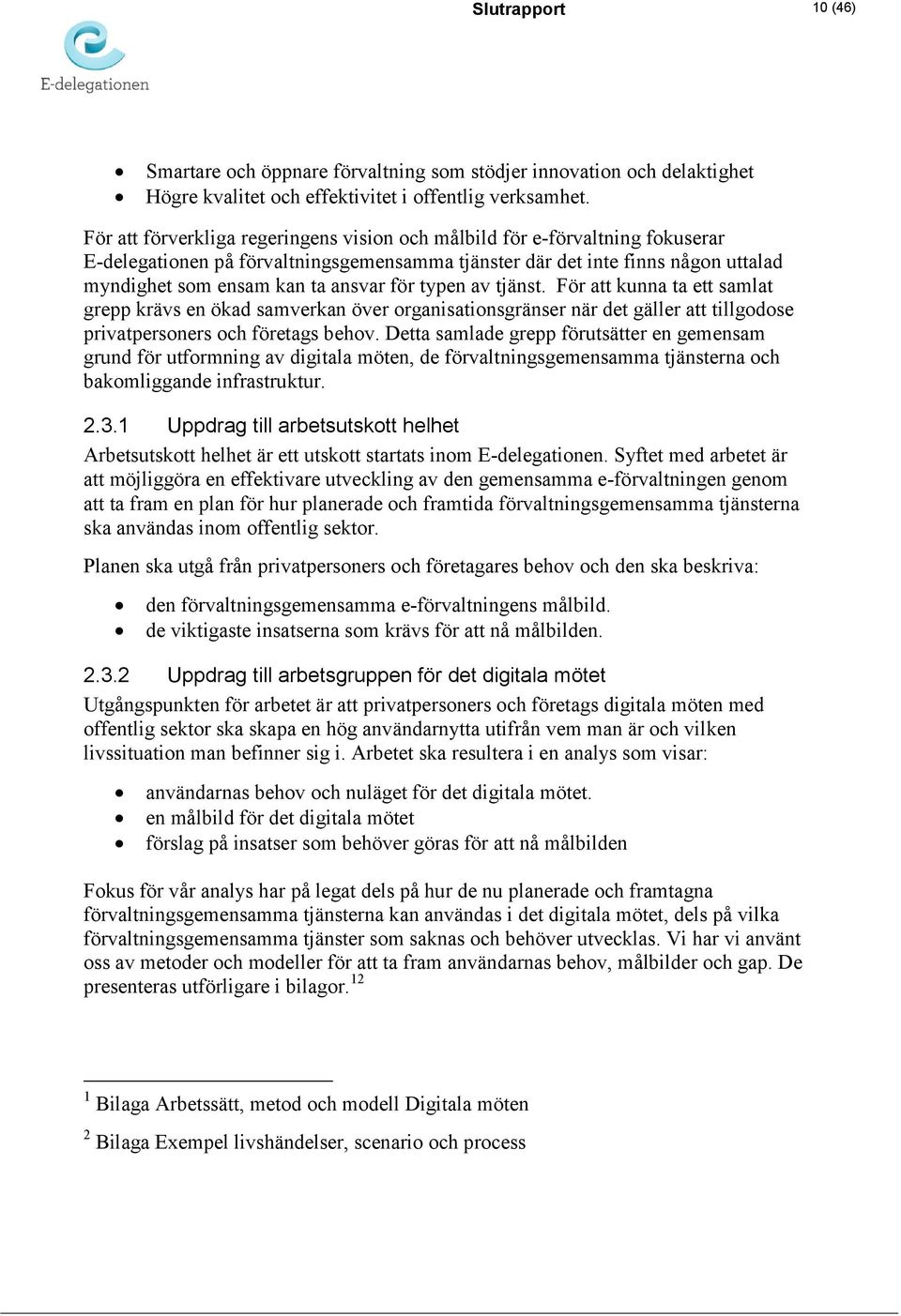 typen av tjänst. För att kunna ta ett samlat grepp krävs en ökad samverkan över organisationsgränser när det gäller att tillgodose privatpersoners och företags behov.