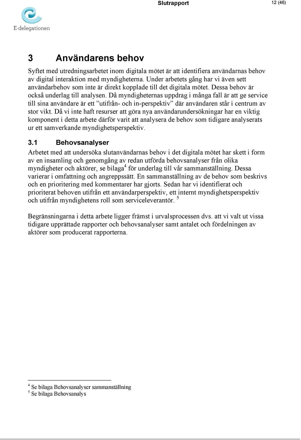 Då myndigheternas uppdrag i många fall är att ge service till sina användare är ett utifrån- och in-perspektiv där användaren står i centrum av stor vikt.