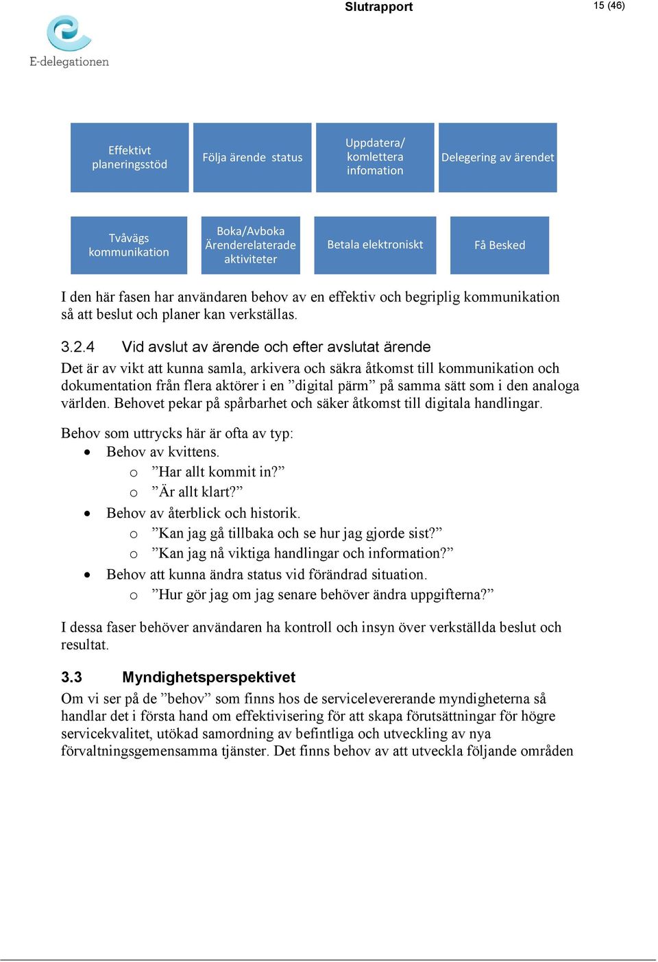 4 Vid avslut av ärende och efter avslutat ärende Det är av vikt att kunna samla, arkivera och säkra åtkomst till kommunikation och dokumentation från flera aktörer i en digital pärm på samma sätt som