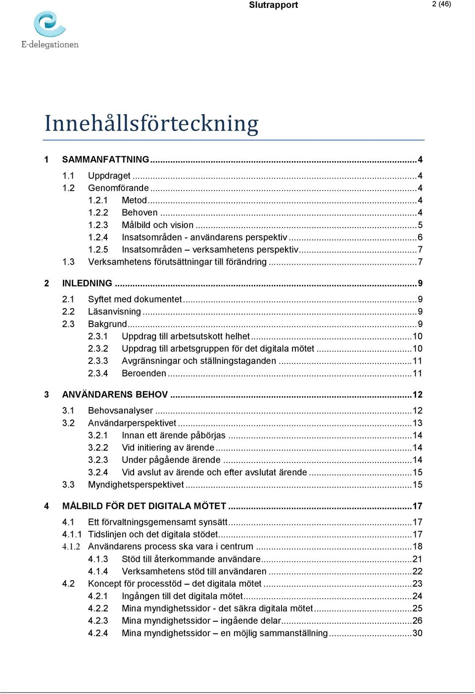.. 10 2.3.2 Uppdrag till arbetsgruppen för det digitala mötet... 10 2.3.3 Avgränsningar och ställningstaganden... 11 2.3.4 Beroenden... 11 3 ANVÄNDARENS BEHOV... 12 3.1 Behovsanalyser... 12 3.2 Användarperspektivet.