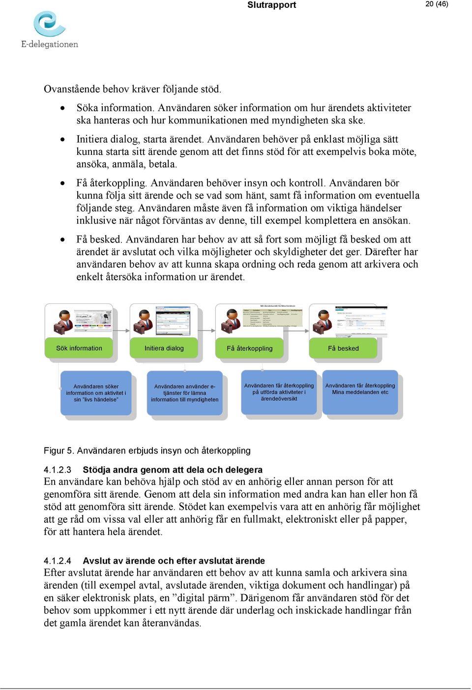 Användaren behöver insyn och kontroll. Användaren bör kunna följa sitt ärende och se vad som hänt, samt få information om eventuella följande steg.