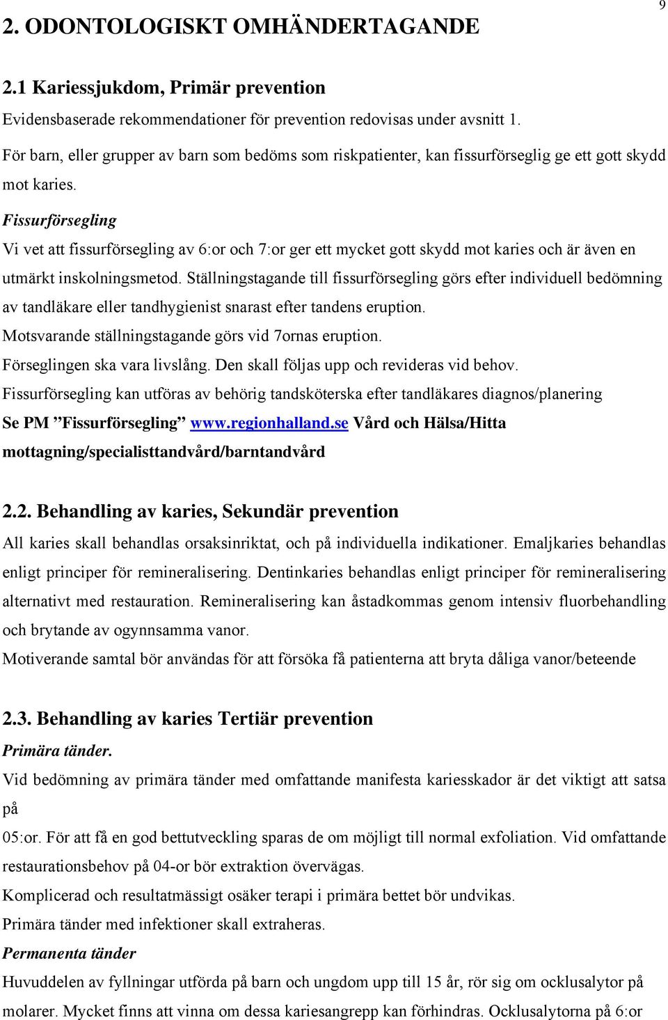 Fissurförsegling Vi vet att fissurförsegling av 6:or och 7:or ger ett mycket gott skydd mot karies och är även en utmärkt inskolningsmetod.