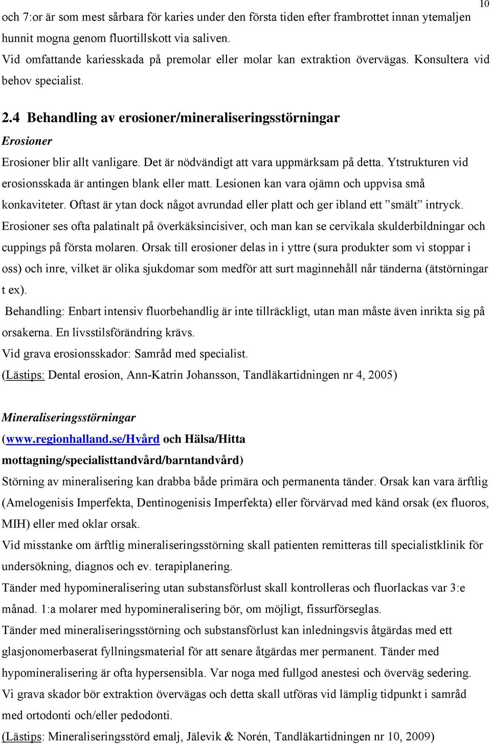 4 Behandling av erosioner/mineraliseringsstörningar Erosioner Erosioner blir allt vanligare. Det är nödvändigt att vara uppmärksam på detta.