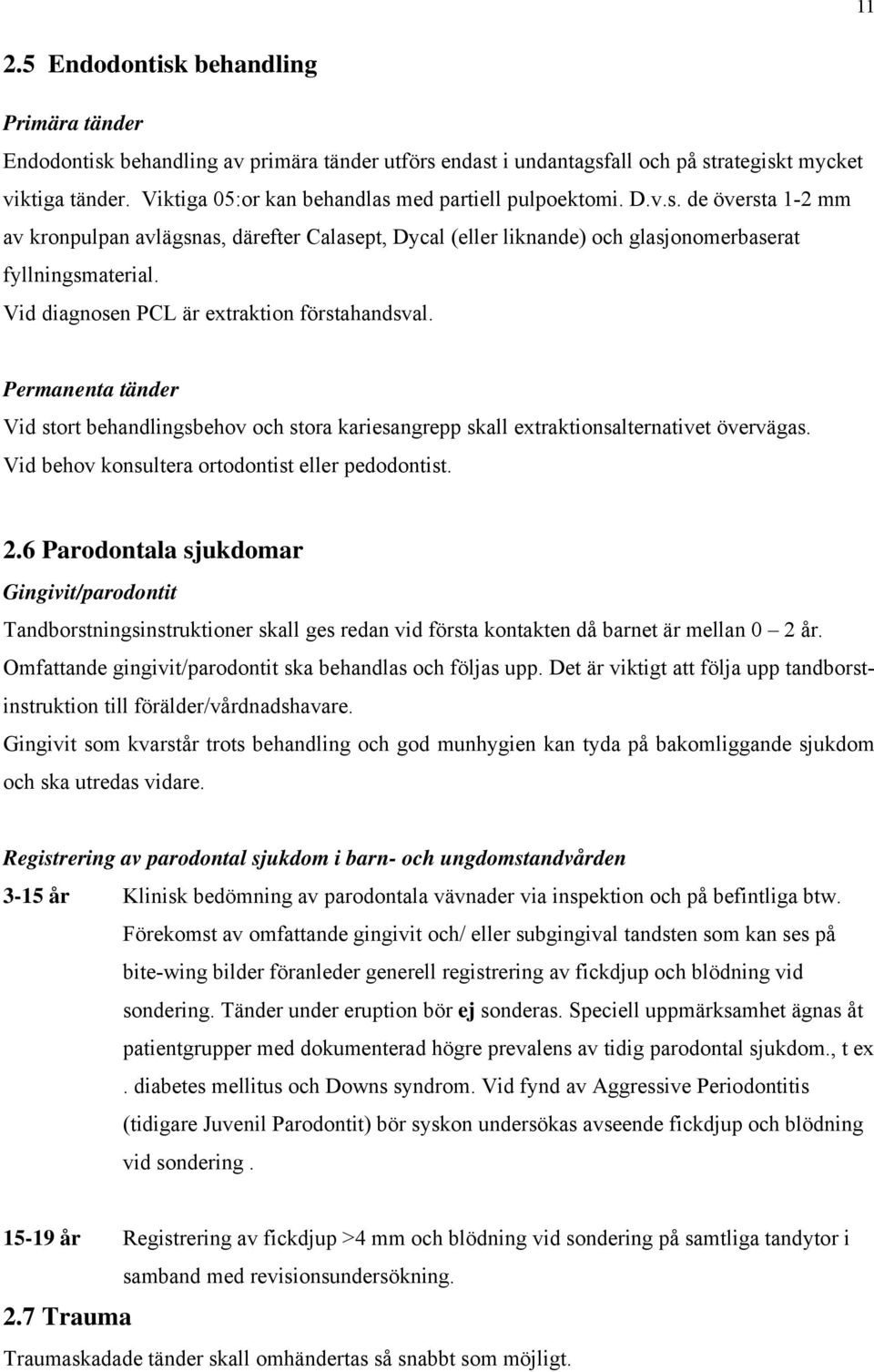 Vid diagnosen PCL är extraktion förstahandsval. Permanenta tänder Vid stort behandlingsbehov och stora kariesangrepp skall extraktionsalternativet övervägas.