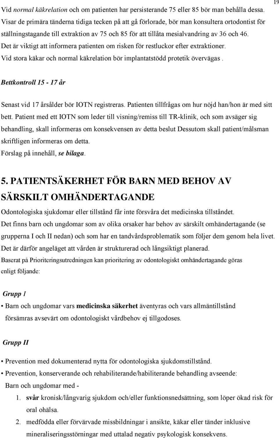 Det är viktigt att informera patienten om risken för restluckor efter extraktioner. Vid stora käkar och normal käkrelation bör implantatstödd protetik övervägas.