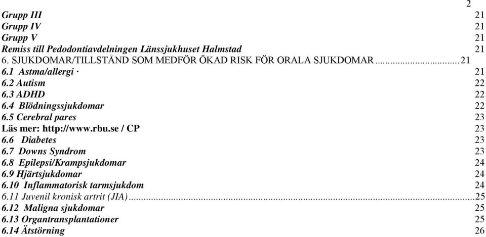 4 Blödningssjukdomar 22 6.5 Cerebral pares 23 Läs mer: http://www.rbu.se / CP 23 6.6 Diabetes 23 6.7 Downs Syndrom 23 6.