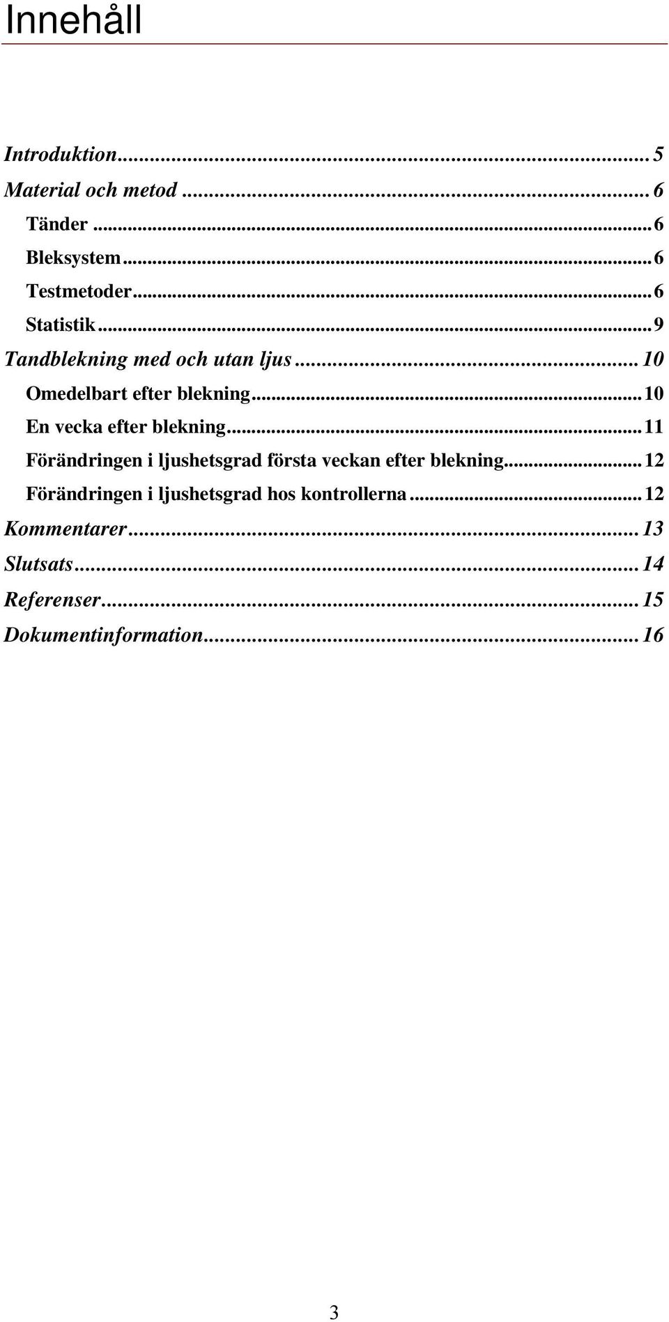 ..10 En vecka efter blekning...11 Förändringen i ljushetsgrad första veckan efter blekning.